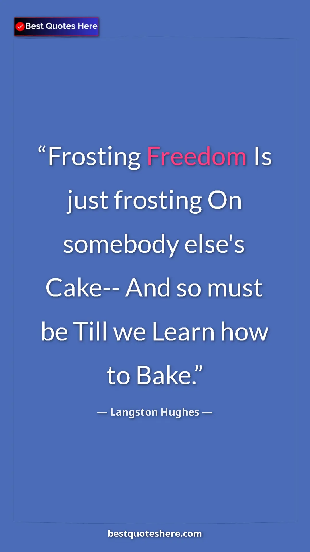Pinterest quote poster by Langston Hughes: "Frosting Freedom Is just frosting On somebody else's Cake--..."