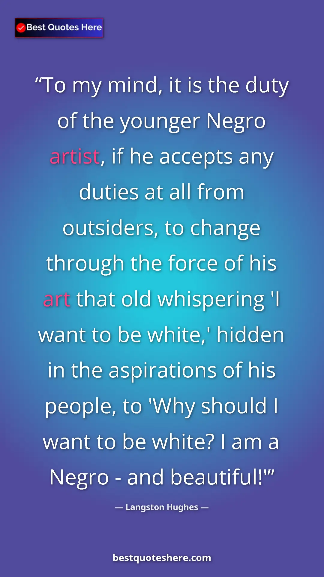 Langston Hughes Quote Card: "To my mind, it is the duty of the younger Negro artist, if..." Pinterest quote poster by Langston Hughes: "To my mind, it is the duty of the younger Negro artist, if..."