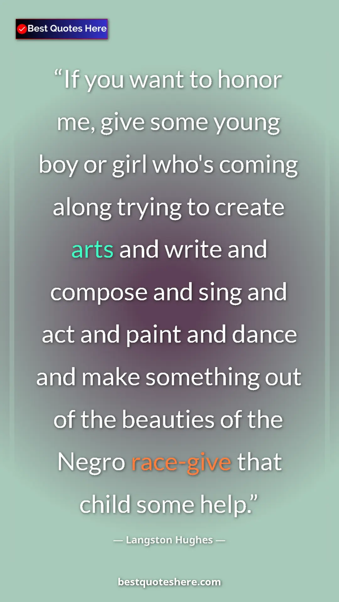Pinterest quote poster by Langston Hughes: "If you want to honor me, give some young boy or girl who's..."