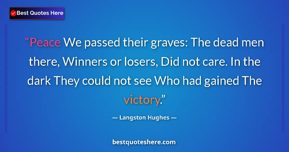 Quote by Langston Hughes: Peace We passed their graves: The dead men there, Winners or losers, Did not care. In the dark They ...