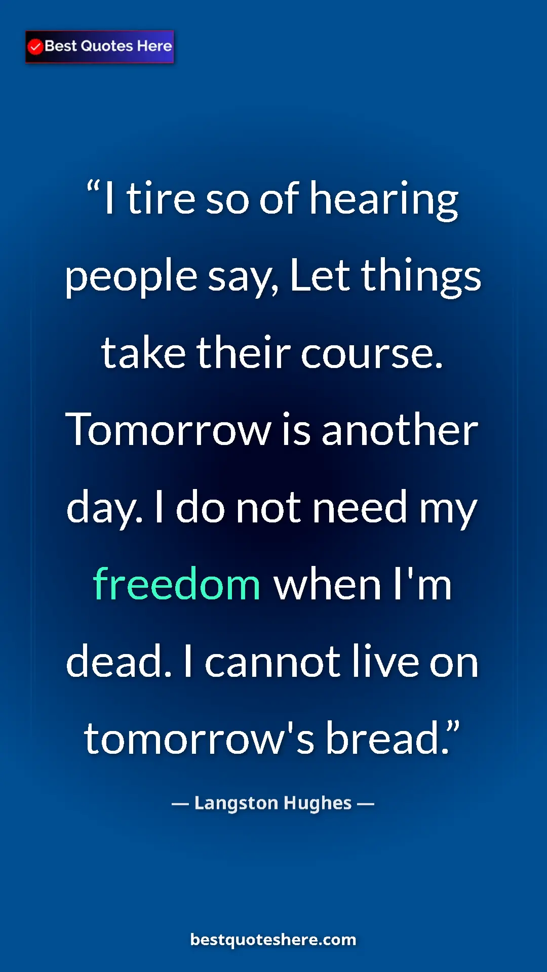 Pinterest quote poster by Langston Hughes: "I tire so of hearing people say, Let things take their..."