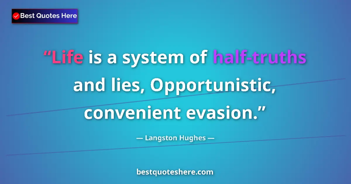 Image for the quote by Langston Hughes: Life is a system of half-truths and lies, Opportunistic, convenient evasion....