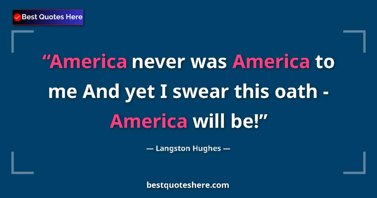 Quote by Langston Hughes: America never was America to me And yet I swear this oath - America will be!...