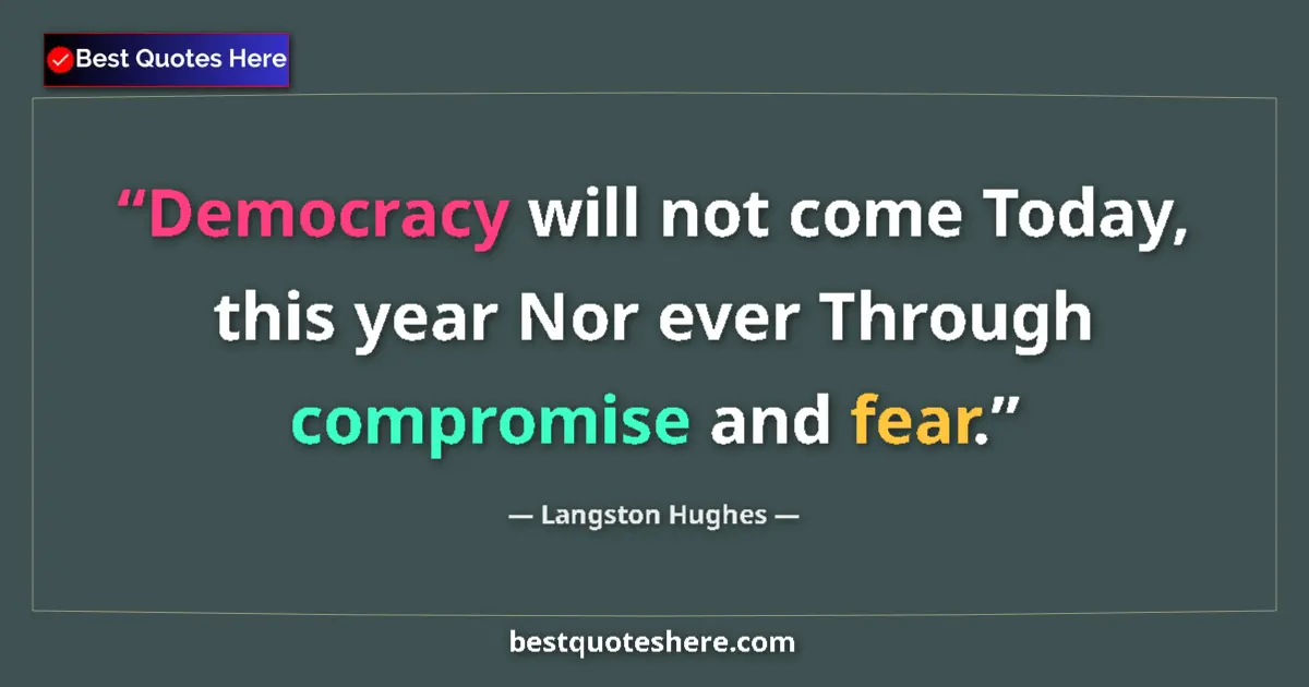Quote by Langston Hughes: Democracy will not come Today, this year Nor ever Through compromise and fear....