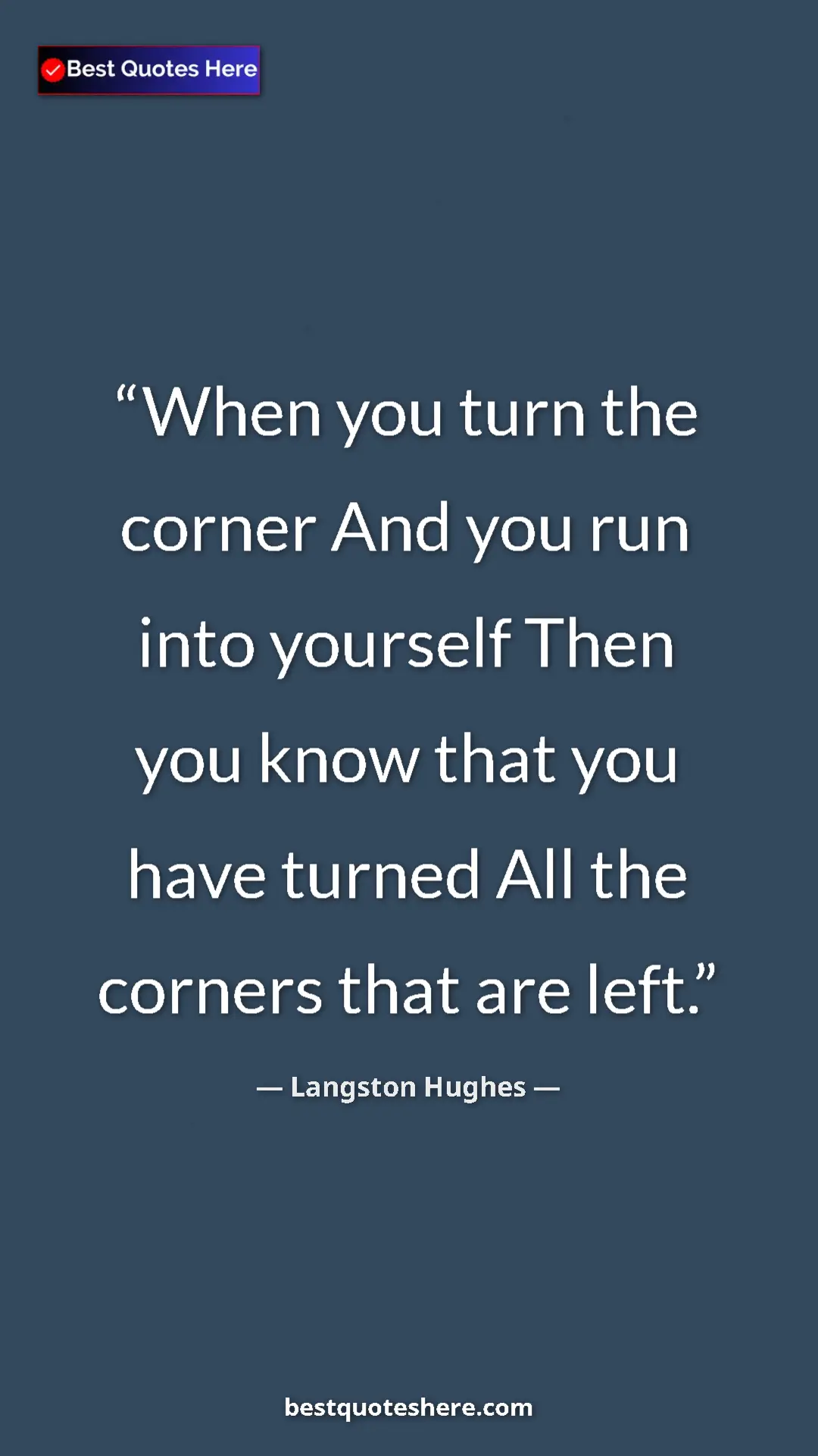 Pinterest quote poster by Langston Hughes: "When you turn the corner And you run into yourself Then you..."