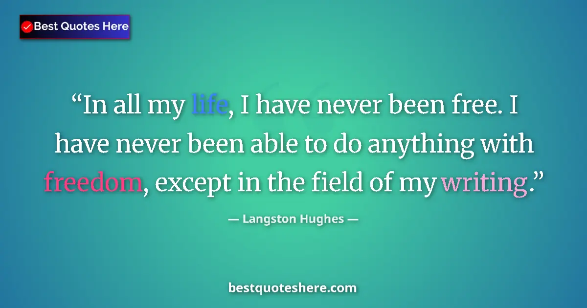 Quote by Langston Hughes: In all my life, I have never been free. I have never been able to do anything with freedom, except i...