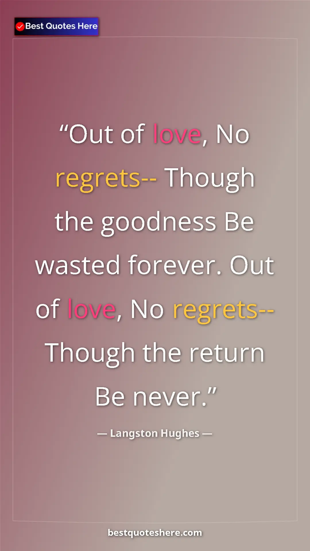 Pinterest quote poster by Langston Hughes: "Out of love, No regrets-- Though the goodness Be wasted..."