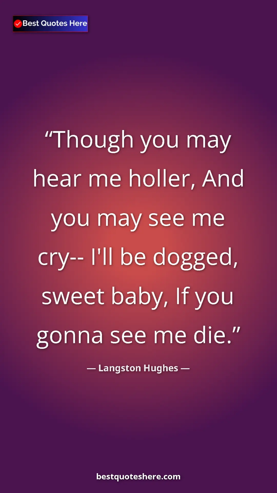 Pinterest quote poster by Langston Hughes: "Though you may hear me holler, And you may see me cry--..."