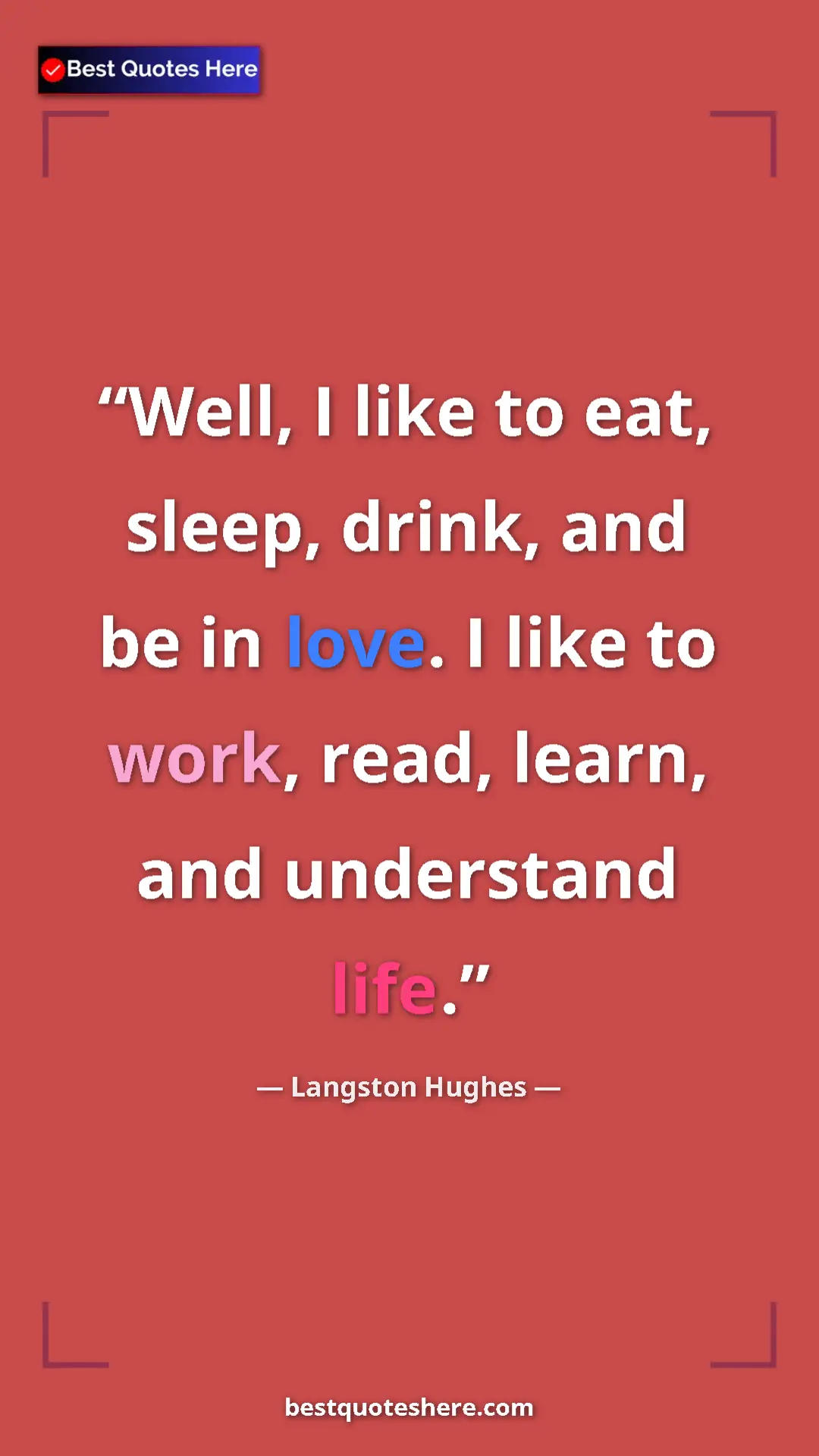 Pinterest quote poster by Langston Hughes: "Well, I like to eat, sleep, drink, and be in love. I like to"