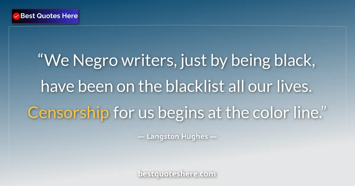 Quote by Langston Hughes: We Negro writers, just by being black, have been on the blacklist all our lives. Censorship for us b...