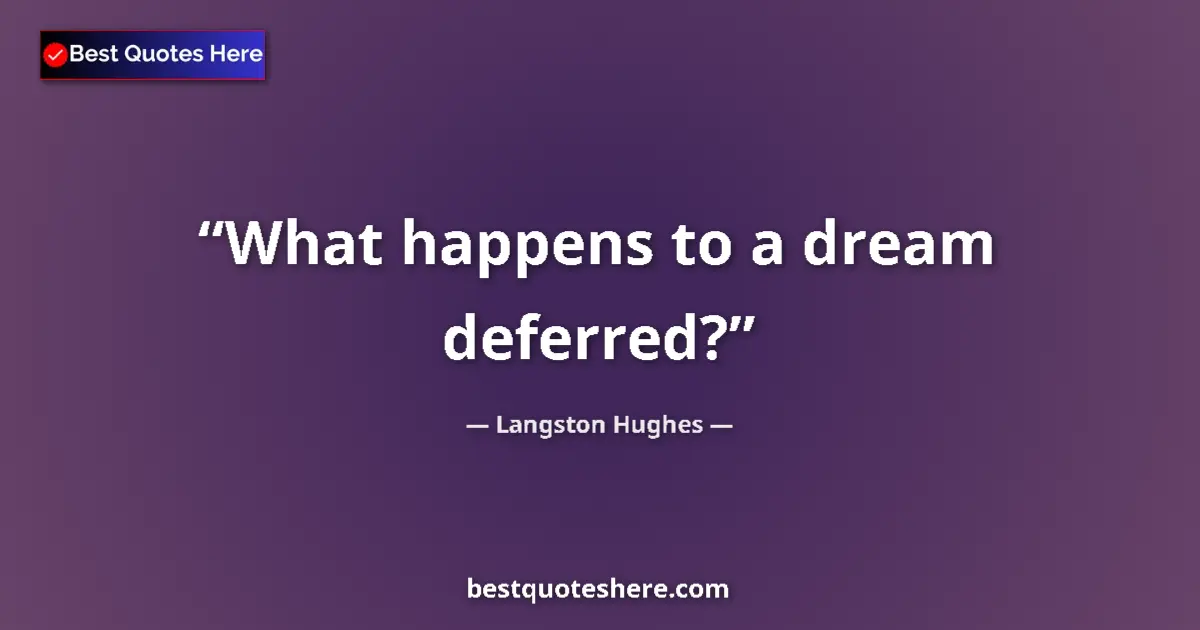 Quote by Langston Hughes: What happens to a dream deferred?...