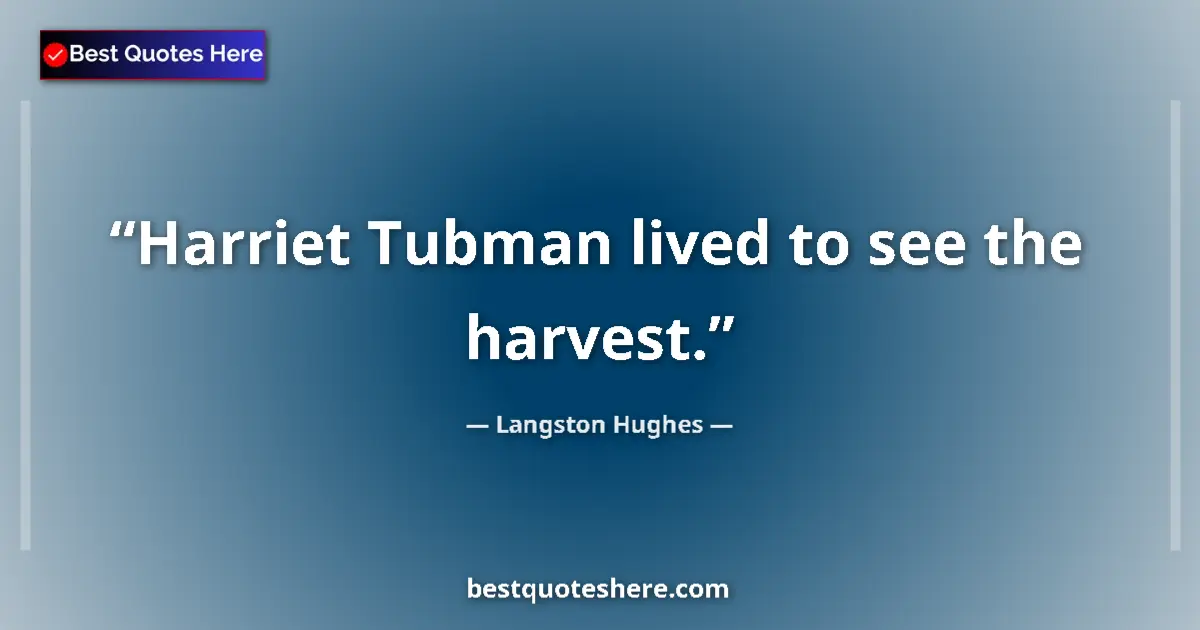Quote by Langston Hughes: Harriet Tubman lived to see the harvest....