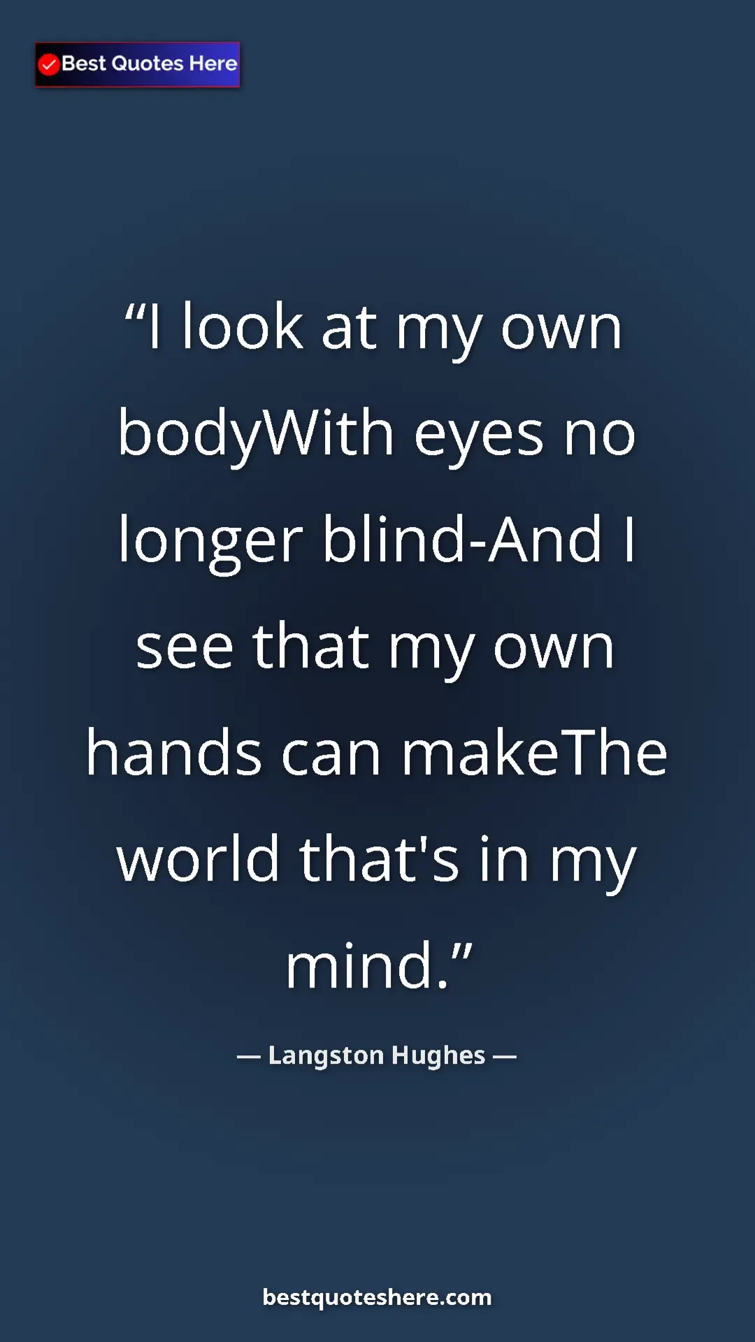 Langston Hughes Quote Card: "I look at my own bodyWith eyes no longer blind-And I see..." Pinterest quote poster by Langston Hughes: "I look at my own bodyWith eyes no longer blind-And I see..."