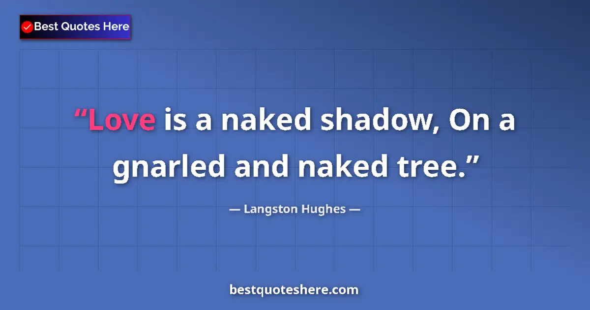 Quote by Langston Hughes: Love is a naked shadow, On a gnarled and naked tree....
