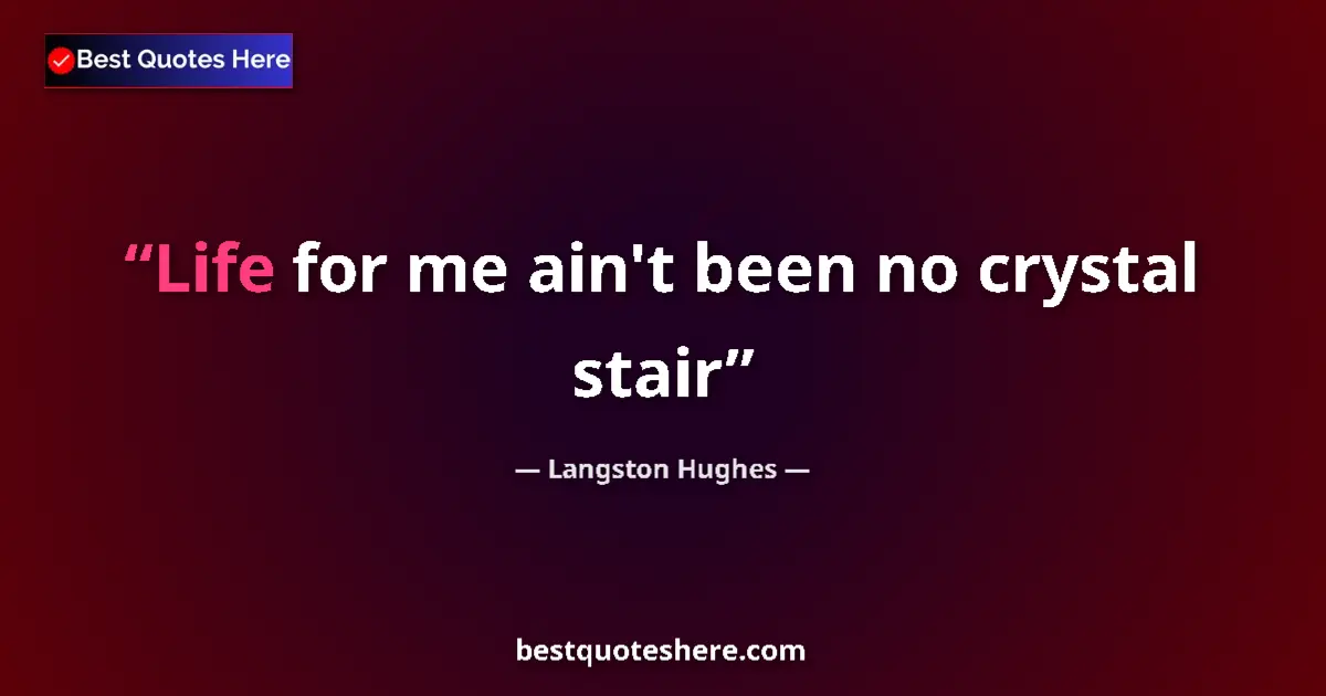 Quote by Langston Hughes: Life for me ain't been no crystal stair...