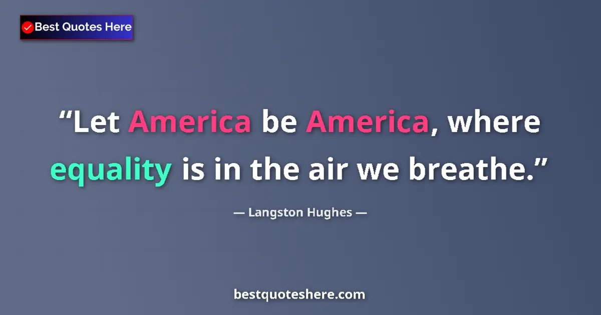 Quote by Langston Hughes: Let America be America, where equality is in the air we breathe....