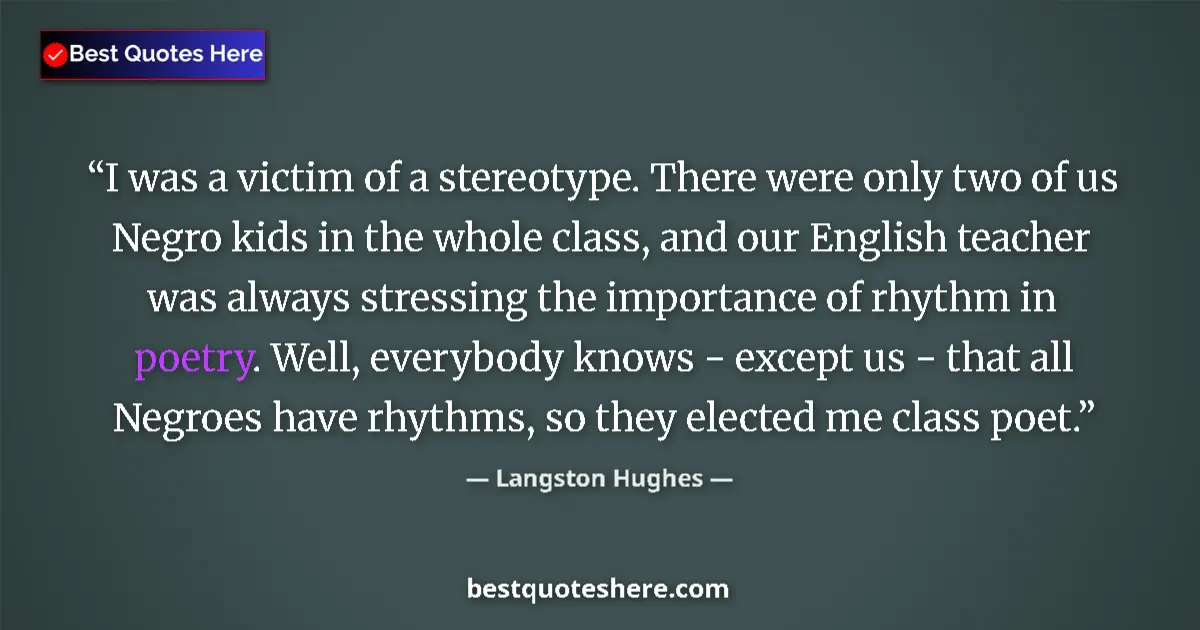 Quote by Langston Hughes: I was a victim of a stereotype. There were only two of us Negro kids in the whole class, and our Eng...