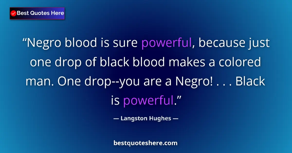 Quote by Langston Hughes: Negro blood is sure powerful, because just one drop of black blood makes a colored man. One drop--yo...