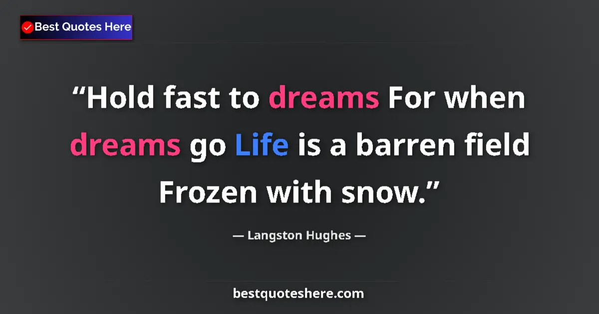 Quote by Langston Hughes: Hold fast to dreams For when dreams go Life is a barren field Frozen with snow....