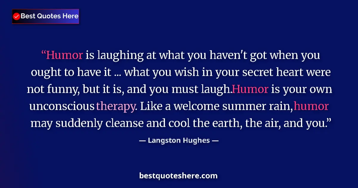 Quote by Langston Hughes: Humor is laughing at what you haven't got when you ought to have it ... what you wish in your secret...