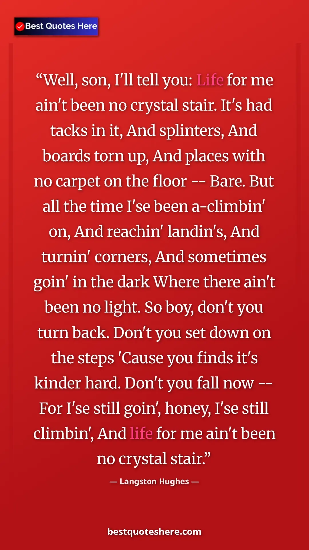 Pinterest quote poster by Langston Hughes: "Well, son, I'll tell you: Life for me ain't been no crystal..."