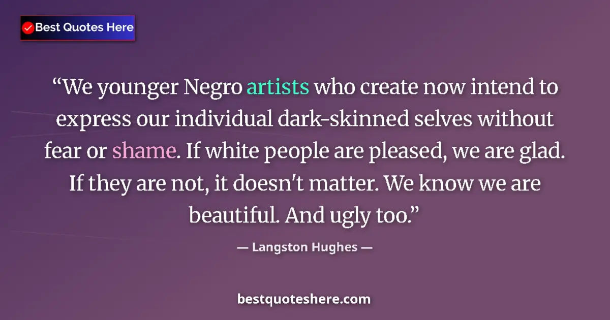 Quote by Langston Hughes: We younger Negro artists who create now intend to express our individual dark-skinned selves without...