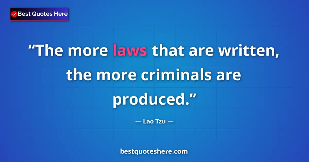 Quote by Lao Tzu: The more laws that are written, the more criminals are produced....