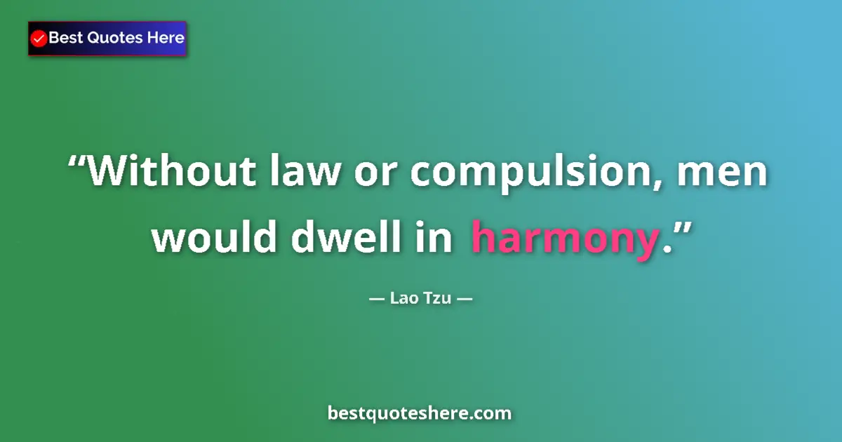 Quote by Lao Tzu: Without law or compulsion, men would dwell in harmony....