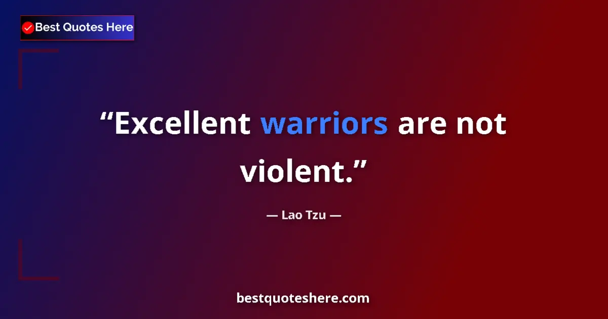 Quote by Lao Tzu: Excellent warriors are not violent.