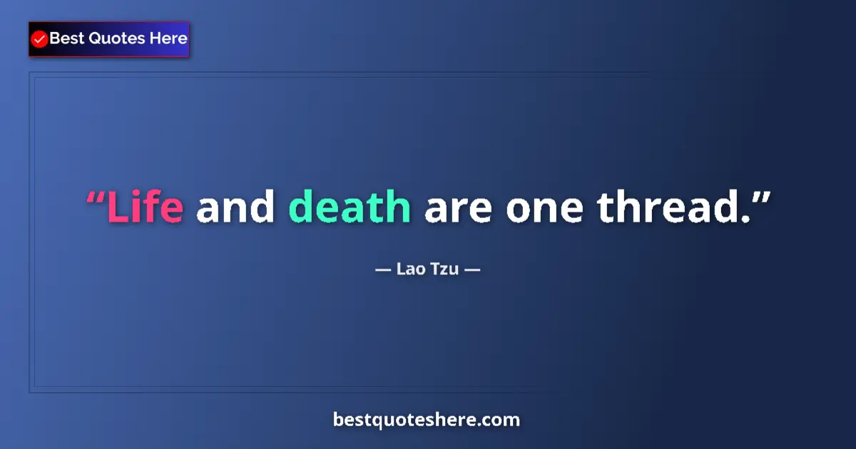Quote by Lao Tzu: Life and death are one thread....
