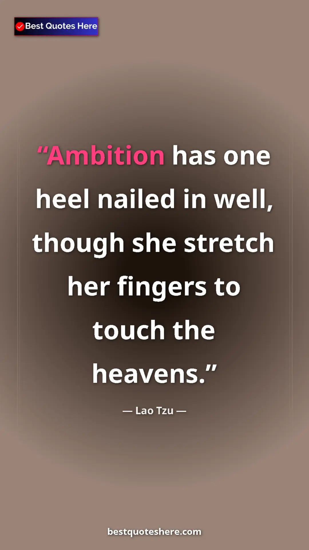 Pinterest quote poster by Lao Tzu: "Ambition has one heel nailed in well, though she stretch..."