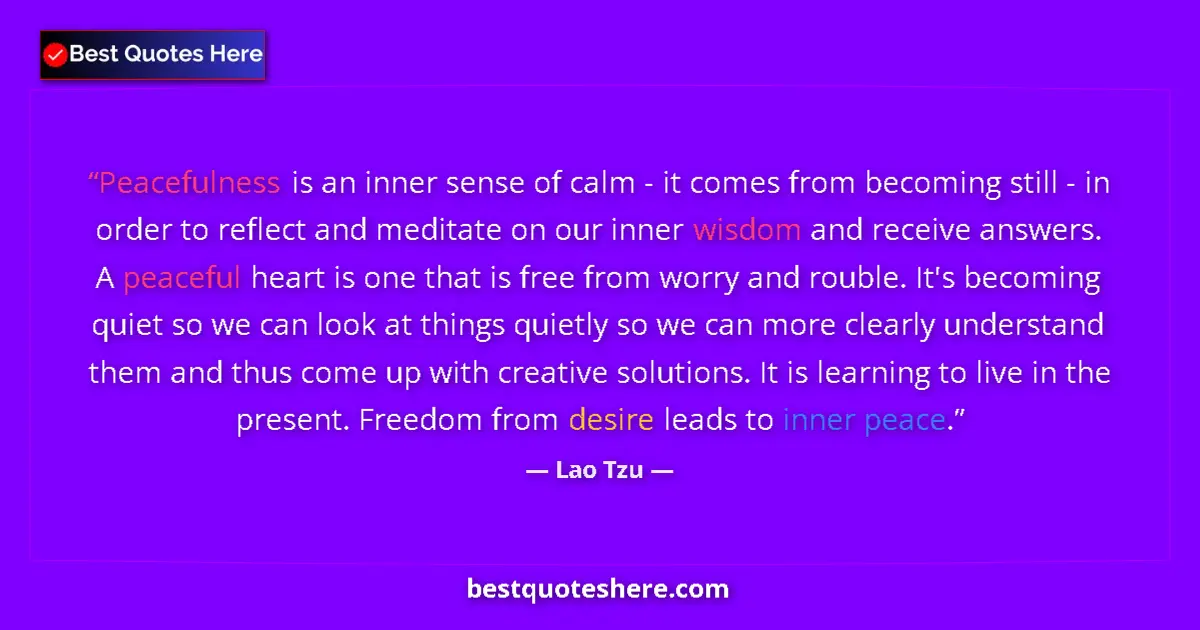 Quote by Lao Tzu: Peacefulness is an inner sense of calm - it comes from becoming still - in order to reflect and medi...