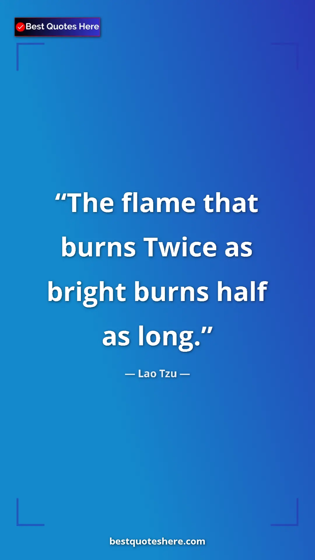 Pinterest quote poster by Lao Tzu: "The flame that burns Twice as bright burns half as long."