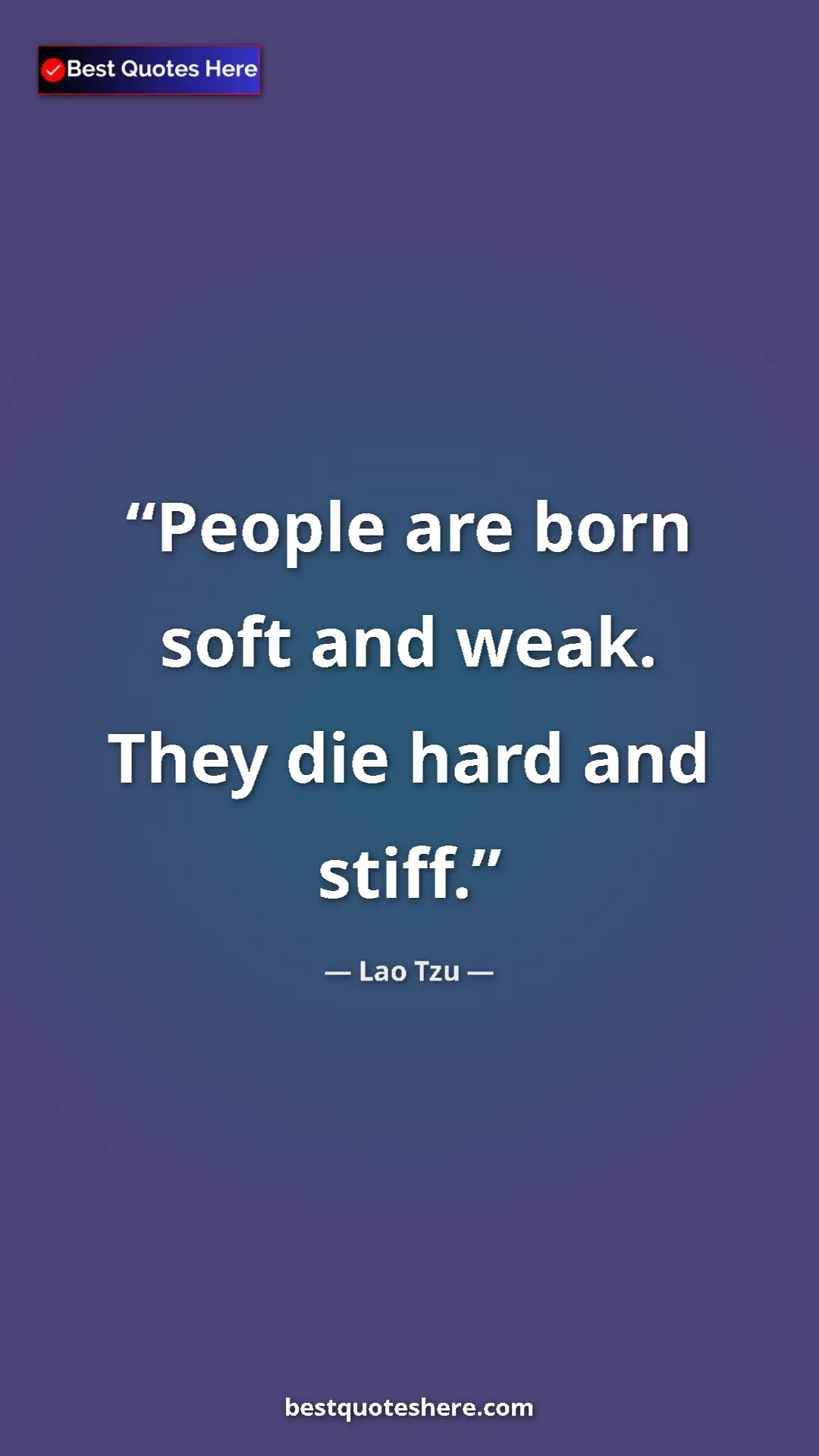 Pinterest quote poster by Lao Tzu: "People are born soft and weak. They die hard and stiff."