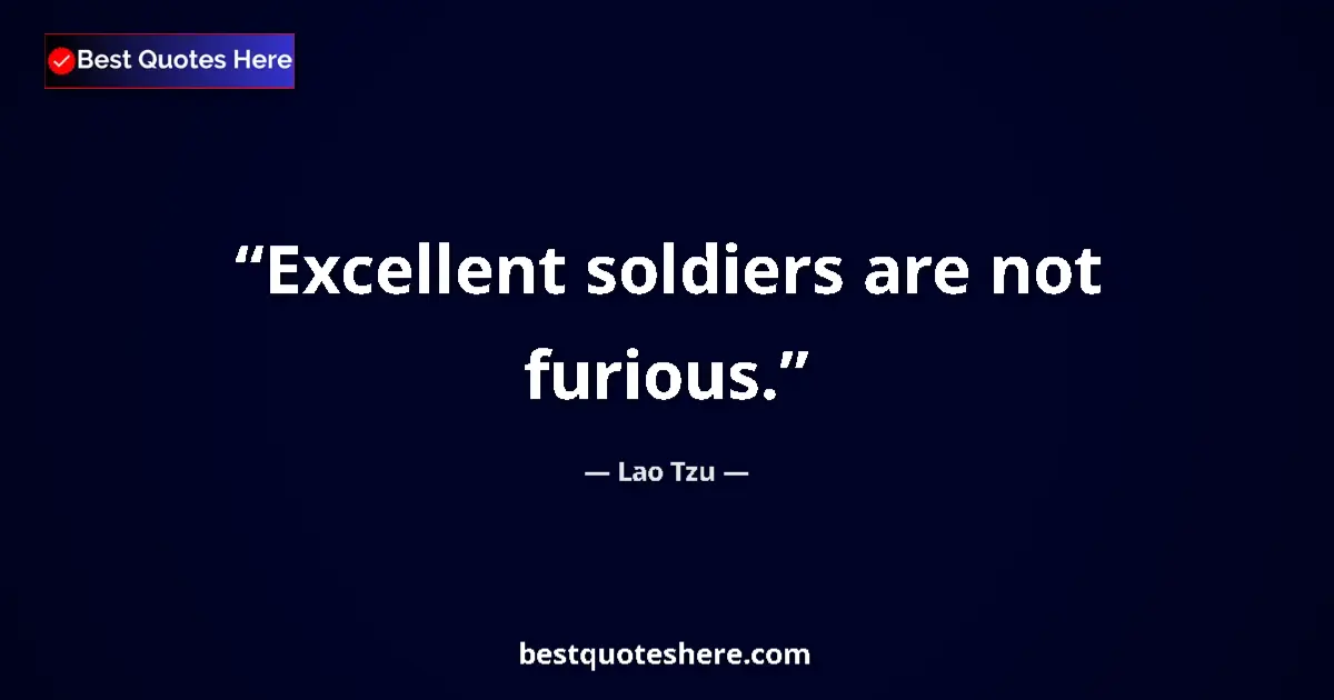 Image for the quote by Lao Tzu: Excellent soldiers are not furious....