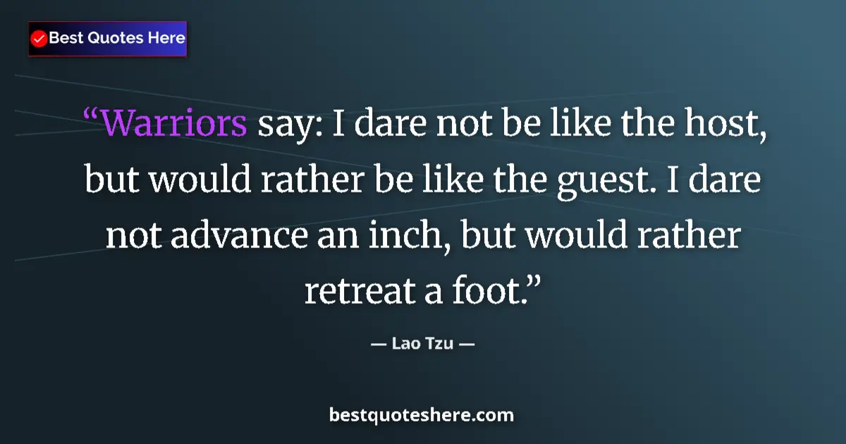 Quote by Lao Tzu: Warriors say: I dare not be like the host, but would rather be like the guest. I dare not advance an...