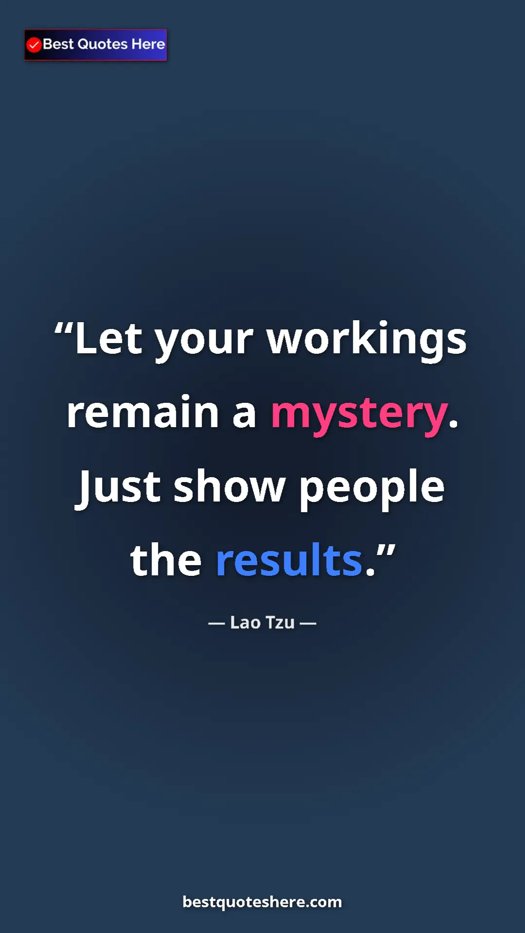 Pinterest quote poster by Lao Tzu: "Let your workings remain a mystery. Just show people the..."