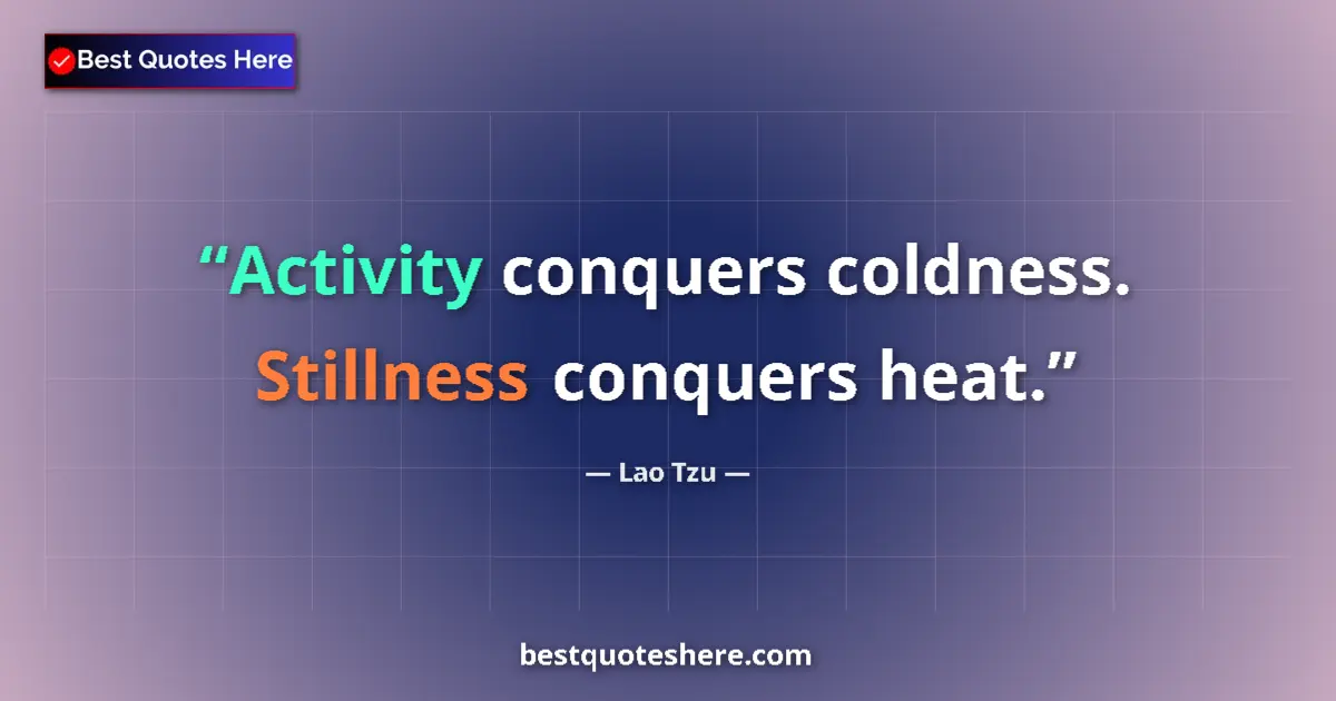 Image for the quote by Lao Tzu: Activity conquers coldness. Stillness conquers heat....