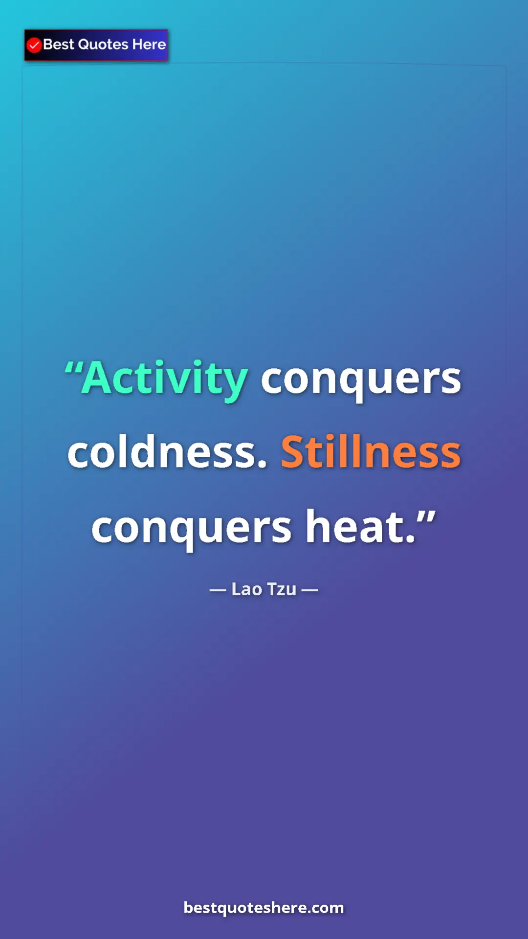 Pinterest quote poster by Lao Tzu: "Activity conquers coldness. Stillness conquers heat."