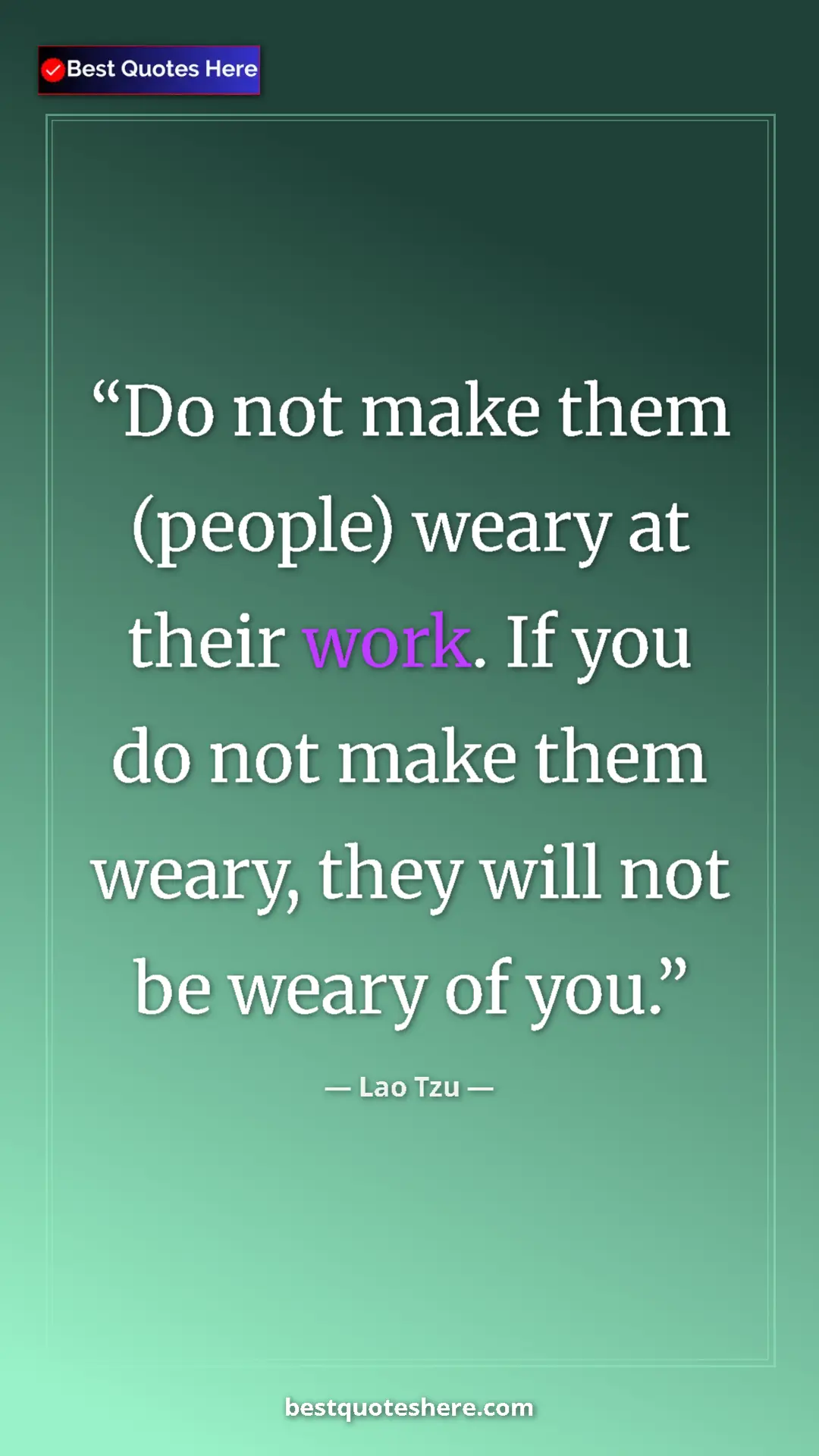 Pinterest quote poster by Lao Tzu: "Do not make them (people) weary at their work. If you do..."