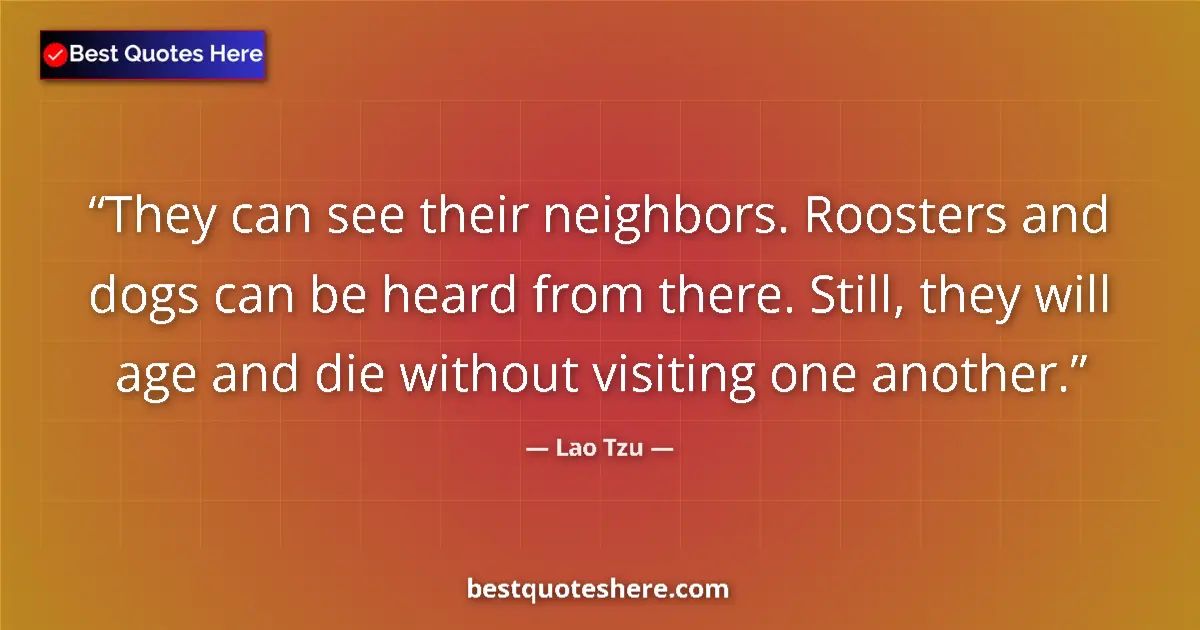 Quote by Lao Tzu: They can see their neighbors. Roosters and dogs ca