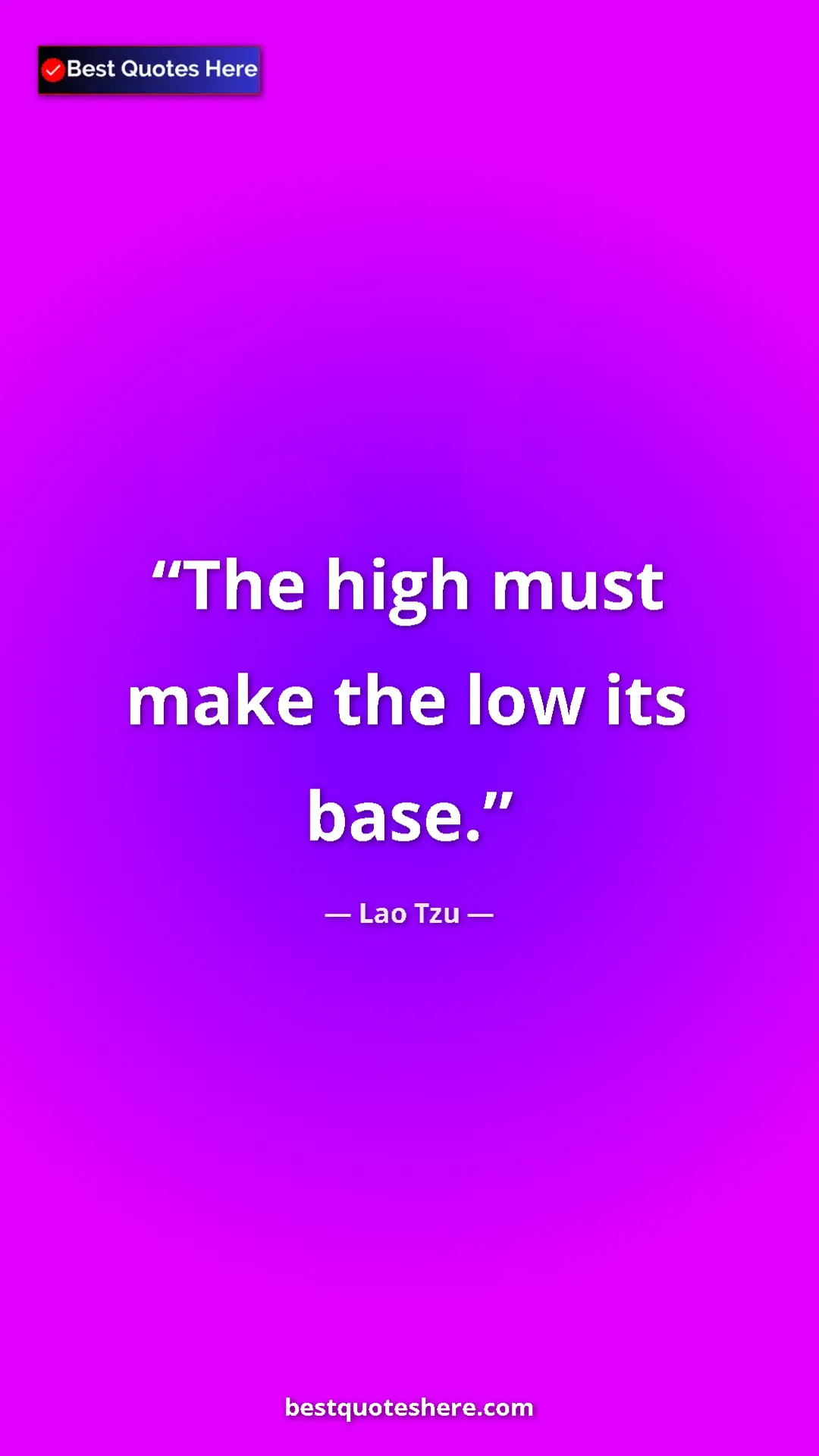 Pinterest quote poster by Lao Tzu: "The high must make the low its base."