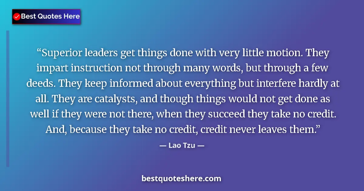 Quote by Lao Tzu: Superior leaders get things done with very little motion. They impart instruction not through many w...