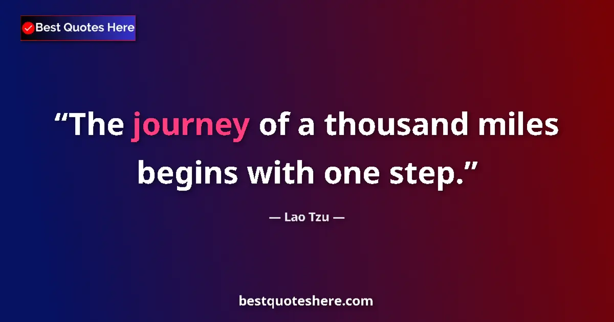 Quote by Lao Tzu: The journey of a thousand miles begins with one st
