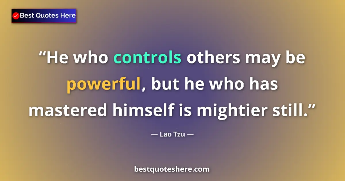 Quote by Lao Tzu: He who controls others may be powerful, but he who has mastered himself is mightier still....