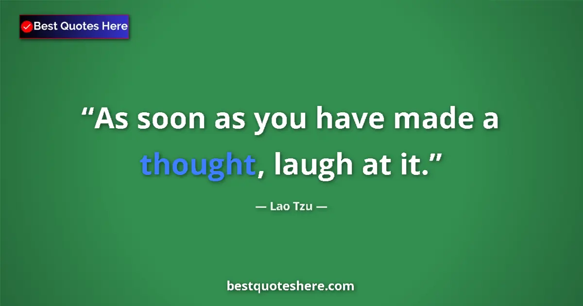 Lao Tzu quote: "As soon as you have made a thought, laugh at it."
