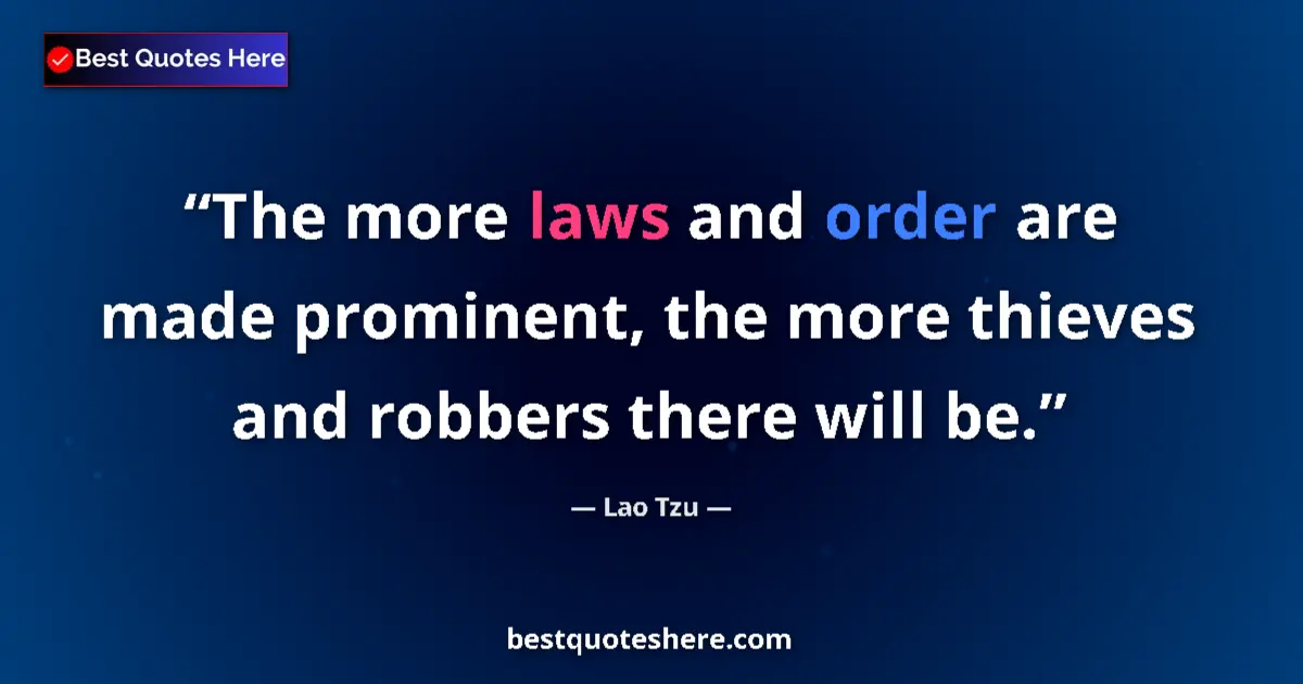 Quote by Lao Tzu: The more laws and order are made prominent, the more thieves and robbers there will be....