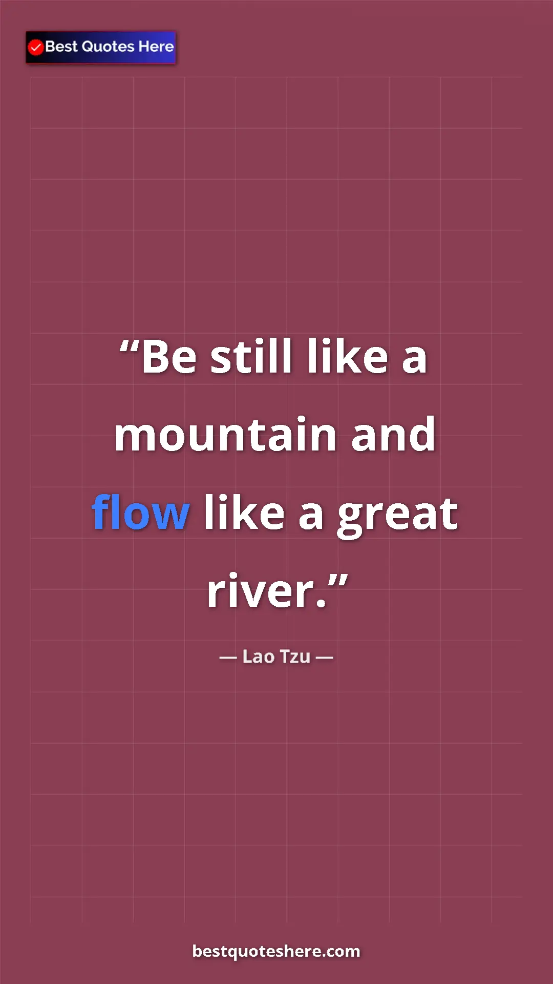 Lao Tzu Quote Card: "Be still like a mountain and flow like a great river." Pinterest quote poster by Lao Tzu: "Be still like a mountain and flow like a great river."