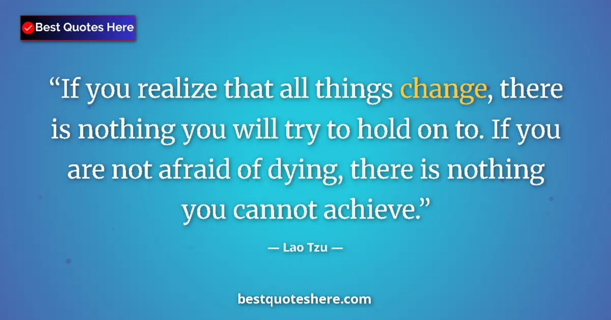 Quote by Lao Tzu: If you realize that all things change, there is nothing you will try to hold on to. If you are not a...