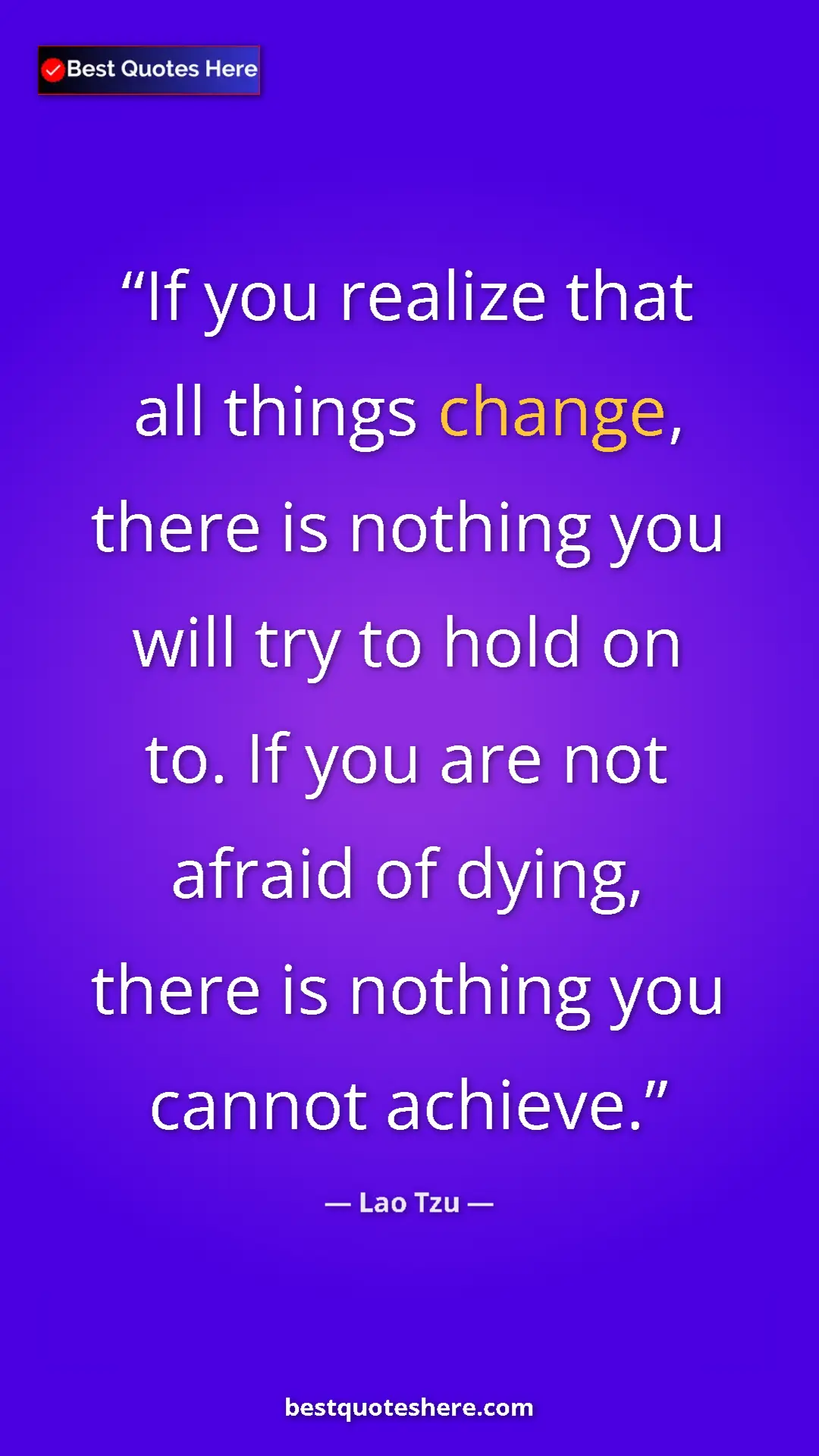 Pinterest quote poster by Lao Tzu: "If you realize that all things change, there is nothing you..."